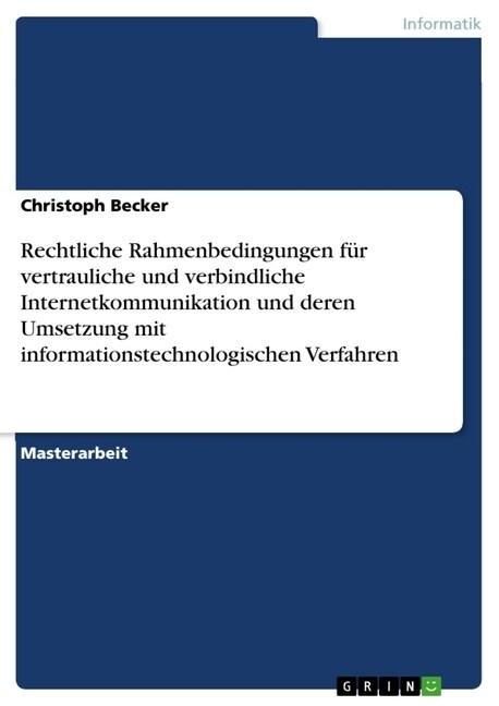 Rechtliche Rahmenbedingungen f? vertrauliche und verbindliche Internetkommunikation und deren Umsetzung mit informationstechnologischen Verfahren (Paperback)