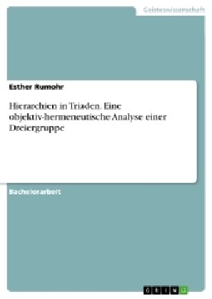 Hierarchien in Triaden. Eine Objektiv-Hermeneutische Analyse Einer Dreiergruppe (Paperback)