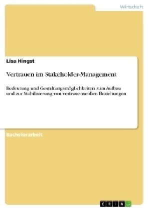 Vertrauen im Stakeholder-Management: Bedeutung und Gestaltungsm?lichkeiten zum Aufbau und zur Stabilisierung von vertrauensvollen Beziehungen (Paperback)