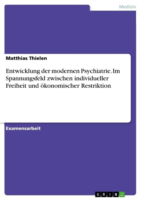 Entwicklung der modernen Psychiatrie. Im Spannungsfeld zwischen individueller Freiheit und ?onomischer Restriktion (Paperback)