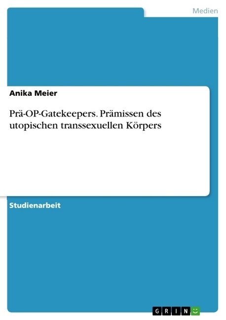 Pr?OP-Gatekeepers. Pr?issen des utopischen transsexuellen K?pers (Paperback)