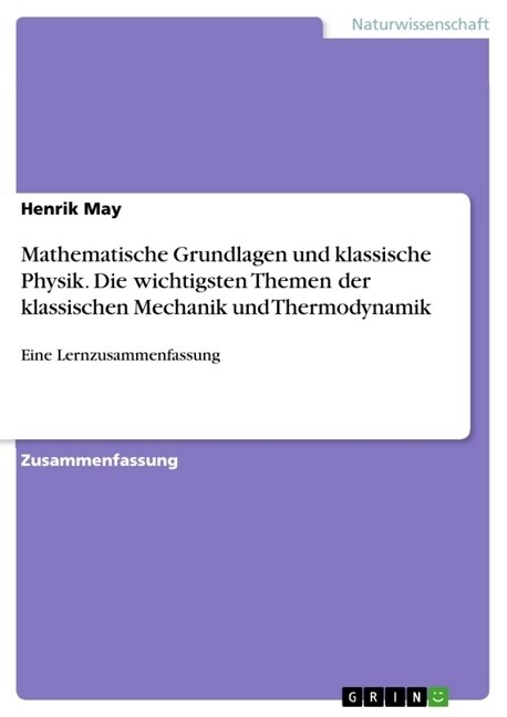 Mathematische Grundlagen und klassische Physik. Die wichtigsten Themen der klassischen Mechanik und Thermodynamik: Eine Lernzusammenfassung (Paperback)