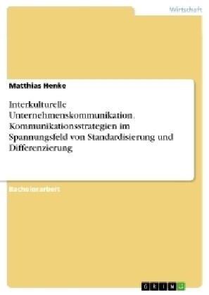 Interkulturelle Unternehmenskommunikation. Kommunikationsstrategien Im Spannungsfeld Von Standardisierung Und Differenzierung (Paperback)