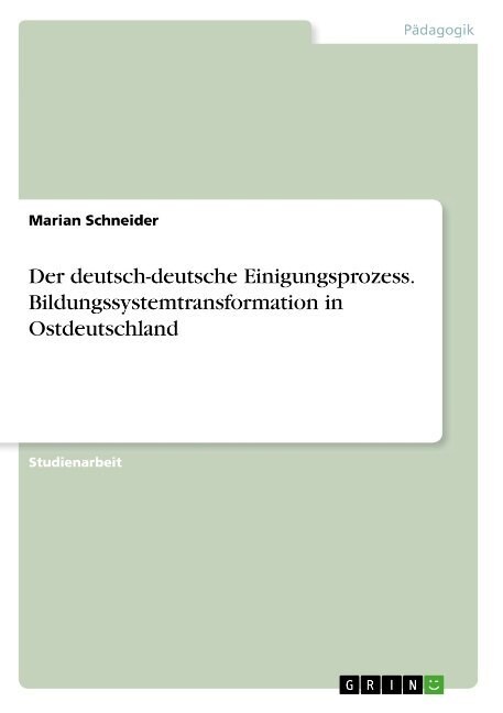 Der Deutsch-Deutsche Einigungsprozess. Bildungssystemtransformation in Ostdeutschland (Paperback)