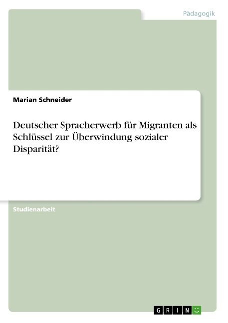 Deutscher Spracherwerb f? Migranten als Schl?sel zur ?erwindung sozialer Disparit?? (Paperback)