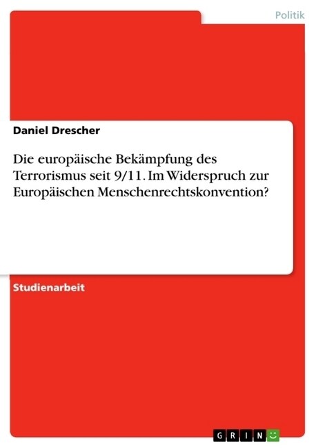 Die europ?sche Bek?pfung des Terrorismus seit 9/11. Im Widerspruch zur Europ?schen Menschenrechtskonvention? (Paperback)