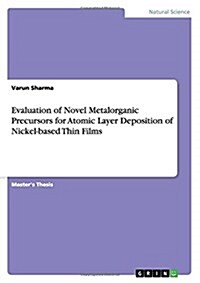 Evaluation of Novel Metalorganic Precursors for Atomic Layer Deposition of Nickel-Based Thin Films (Paperback)