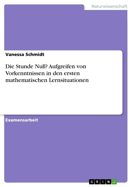 Die Stunde Null? Aufgreifen Von Vorkenntnissen in Den Ersten Mathematischen Lernsituationen (Paperback)