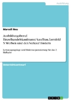 Ausbildungsberuf: Einzelhandelskaufmann/-kauffrau, Lernfeld 5: Werben und den Verkauf f?dern: Lernausgangslage und Makrosequenzierung f (Paperback)