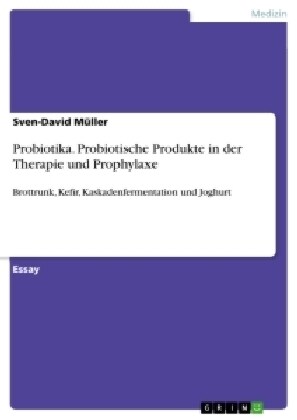 Probiotika. Probiotische Produkte in der Therapie und Prophylaxe: Brottrunk, Kefir, Kaskadenfermentation und Joghurt (Paperback)