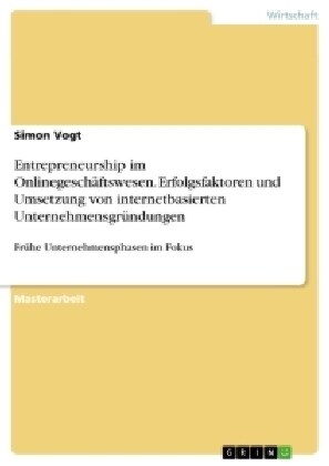 Entrepreneurship im Onlinegesch?tswesen. Erfolgsfaktoren und Umsetzung von internetbasierten Unternehmensgr?dungen: Fr?e Unternehmensphasen im Foku (Paperback)