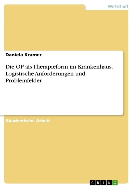 Die Op ALS Therapieform Im Krankenhaus. Logistische Anforderungen Und Problemfelder (Paperback)