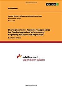 Sharing Economy. Regulatory Approaches for Combating Airbnbs Controversy Regarding Taxation and Regulation (Paperback)
