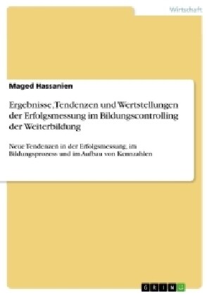 Ergebnisse, Tendenzen und Wertstellungen der Erfolgsmessung im Bildungscontrolling der Weiterbildung: Neue Tendenzen in der Erfolgsmessung, im Bildung (Paperback)