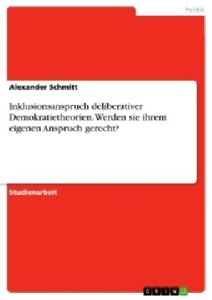 Inklusionsanspruch Deliberativer Demokratietheorien. Werden Sie Ihrem Eigenen Anspruch Gerecht? (Paperback)