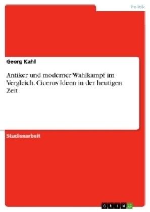 Antiker Und Moderner Wahlkampf Im Vergleich. Ciceros Ideen in Der Heutigen Zeit (Paperback)