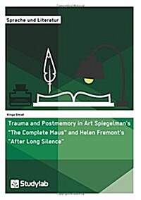 Trauma and Postmemory in Art Spiegelmans The Complete Maus and Helen Fremonts After Long Silence (Paperback)