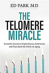 The Telomere Miracle: Scientific Secrets to Fight Disease, Feel Great, and Turn Back the Clock on Aging (Hardcover)
