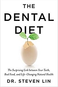 The Dental Diet: The Surprising Link Between Your Teeth, Real Food, and Life-Changing Natural Health (Hardcover)