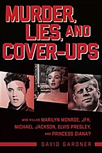 Murder, Lies, and Cover-Ups: Who Killed Marilyn Monroe, JFK, Michael Jackson, Elvis Presley, and Princess Diana? (Hardcover)