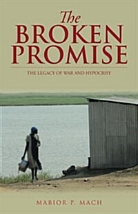 The Broken Promise: The Legacy of War and Hypocrisy (Paperback)