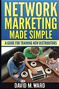 Network Marketing Made Simple: A Guide for Training New Distributors (Paperback)