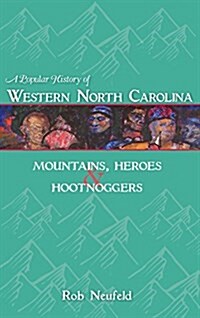 A Popular History of Western North Carolina: Mountains, Heroes & Hootnoggers (Hardcover)