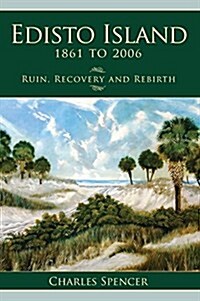 Edisto Island, 1861 to 2006: Ruin, Recovery and Rebirth (Hardcover)