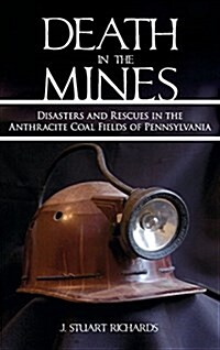 Death in the Mines: Disasters and Rescues in the Anthracite Coal Fields of Pennsylvania (Hardcover)