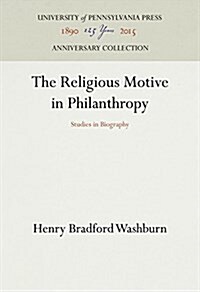 The Religious Motive in Philanthropy: Studies in Biography (Hardcover, Reprint 2016)