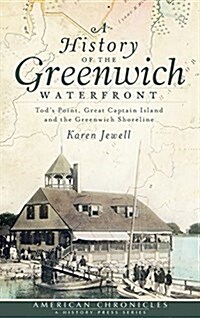 A History of the Greenwich Waterfront: Tods Point, Great Captain Island and the Greenwich Shoreline (Hardcover)