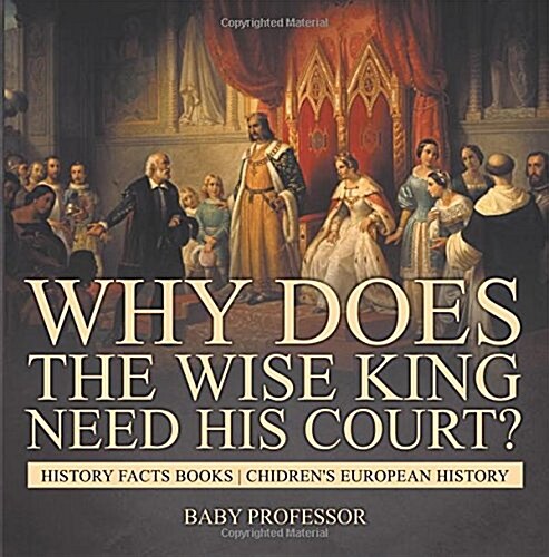 Why Does The Wise King Need His Court? History Facts Books Chidrens European History (Paperback)