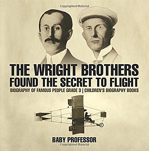The Wright Brothers Found The Secret To Flight - Biography of Famous People Grade 3 Childrens Biography Books (Paperback)