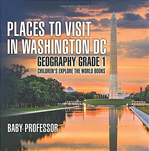 Places to Visit in Washington DC - Geography Grade 1 Childrens Explore the World Books (Paperback)