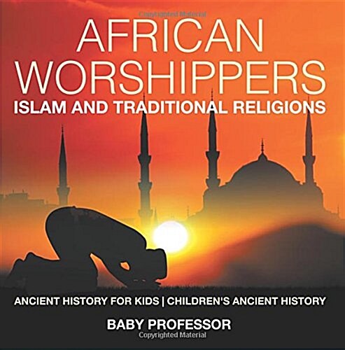 African Worshippers: Islam and Traditional Religions - Ancient History for Kids Childrens Ancient History (Paperback)