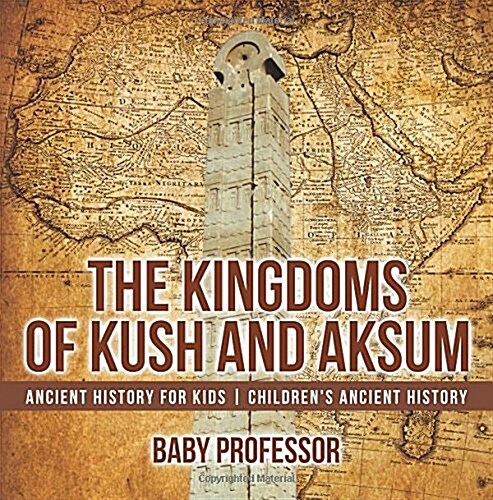 The Kingdoms of Kush and Aksum - Ancient History for Kids Childrens Ancient History (Paperback)
