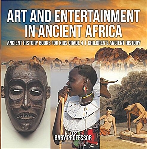 Art and Entertainment in Ancient Africa - Ancient History Books for Kids Grade 4 Childrens Ancient History (Paperback)