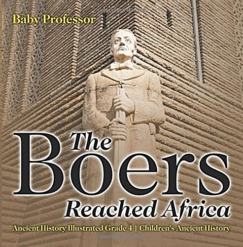 The Boers Reached Africa - Ancient History Illustrated Grade 4 Childrens Ancient History (Paperback)