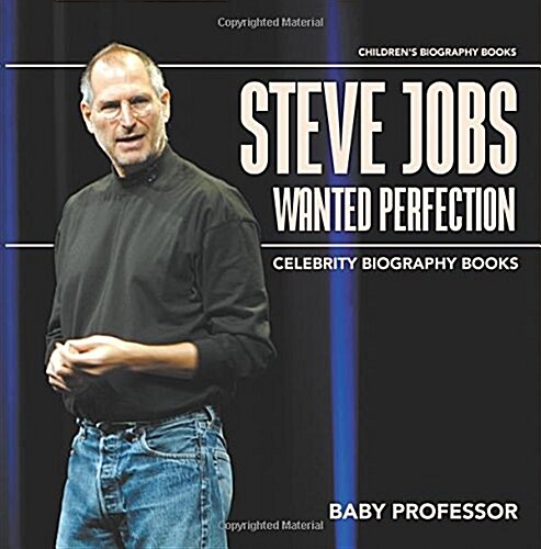 Steve Jobs Wanted Perfection - Celebrity Biography Books Childrens Biography Books (Paperback)