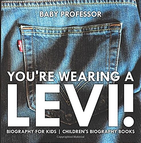 Youre Wearing a Levi! Biography for Kids Childrens Biography Books (Paperback)