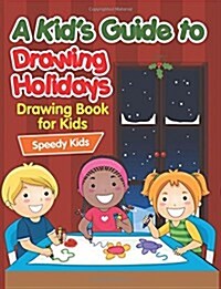 A Kids Guide to Drawing Holidays: Drawing Book for Kids (Paperback)