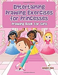 Entertaining Drawing Exercises for Princesses: Drawing Book for Girls (Paperback)