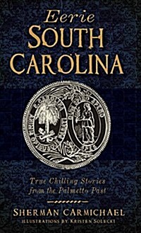 Eerie South Carolina: True Chilling Stories from the Palmetto Past (Hardcover)