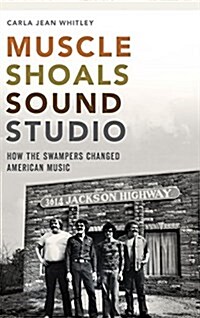 Muscle Shoals Sound Studio: How the Swampers Changed American Music (Hardcover)