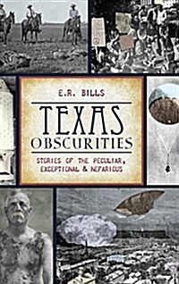 Texas Obscurities: Stories of the Peculiar, Exceptional & Nefarious (Hardcover)