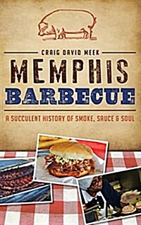 Memphis Barbecue: A Succulent History of Smoke, Sauce & Soul (Hardcover)