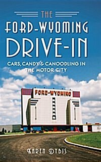 The Ford-Wyoming Drive-In: Cars, Candy & Canoodling in the Motor City (Hardcover)