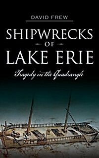 Shipwrecks of Lake Erie: Tragedy in the Quadrangle (Hardcover)