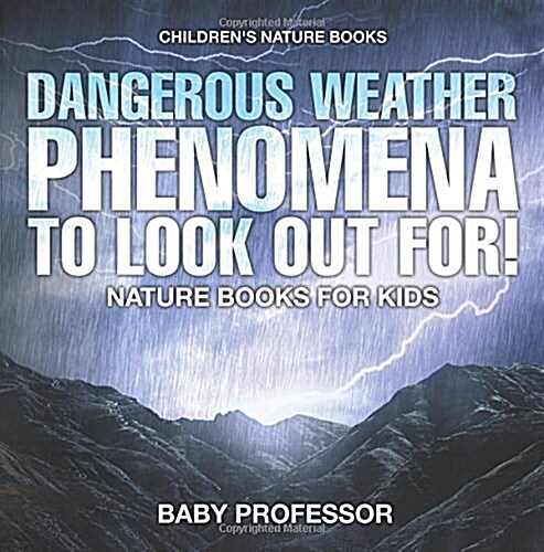 Dangerous Weather Phenomena To Look Out For! - Nature Books for Kids Childrens Nature Books (Paperback)