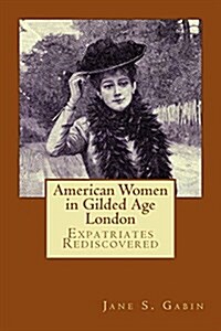 American Women in Gilded Age London: Expatriates Rediscovered (Paperback)